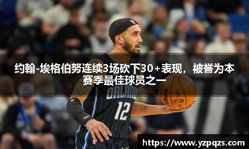 约翰-埃格伯努连续3场砍下30+表现，被誉为本赛季最佳球员之一