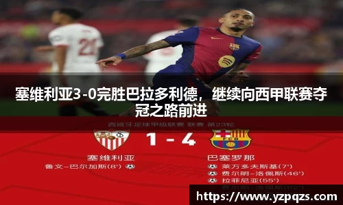 塞维利亚3-0完胜巴拉多利德，继续向西甲联赛夺冠之路前进