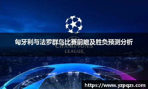 匈牙利与法罗群岛比赛前瞻及胜负预测分析
