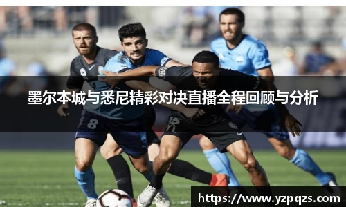 墨尔本城与悉尼精彩对决直播全程回顾与分析