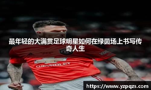 最年轻的大满贯足球明星如何在绿茵场上书写传奇人生